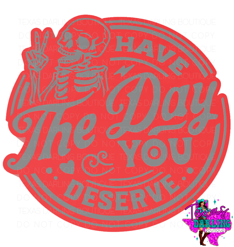 Have The Day You Deserve