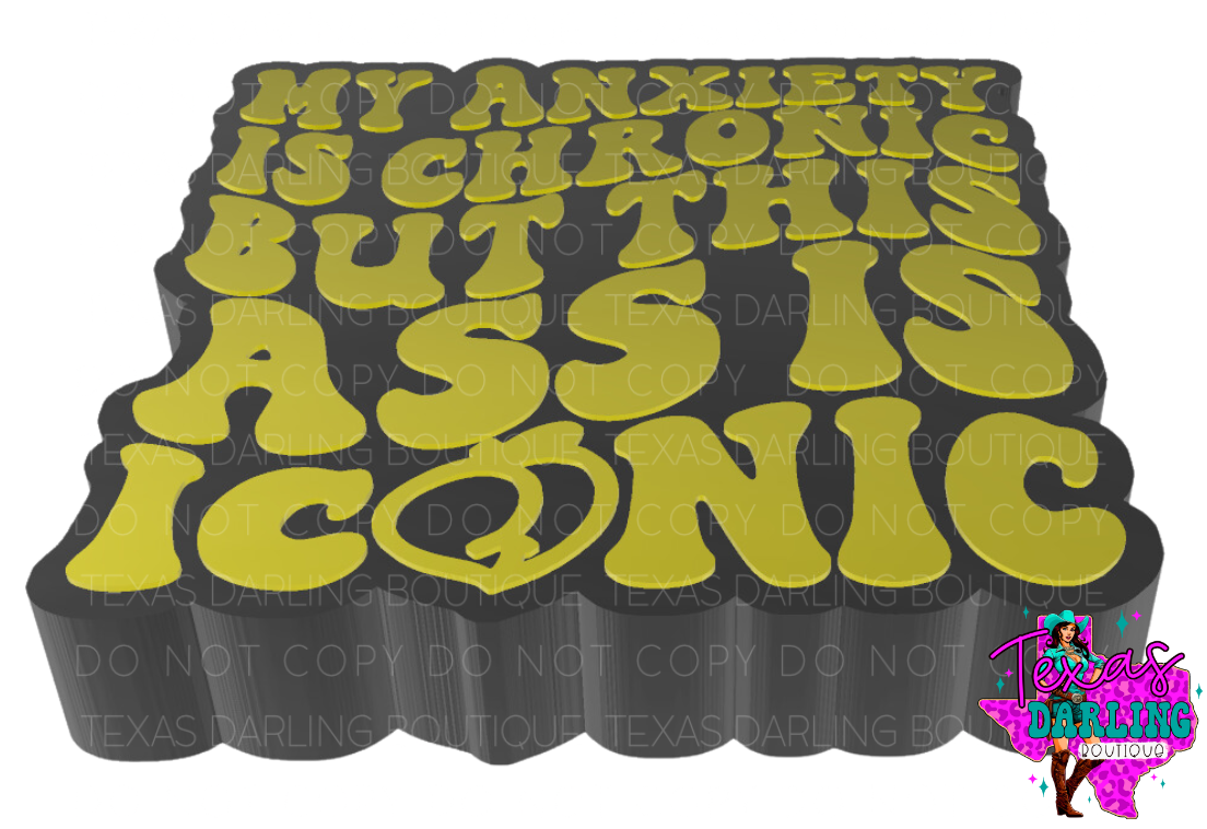 My Anxiety Is Chronic But This Ass Is Iconic