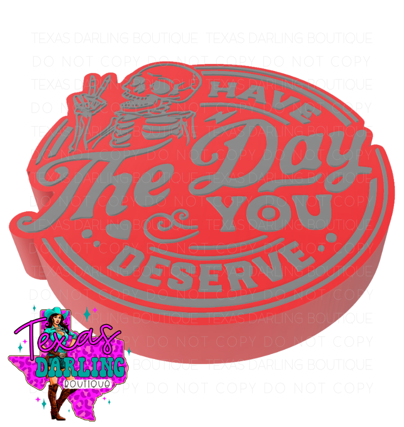 Have The Day You Deserve