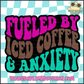 Fueled by Iced Coffee & Anxiety