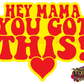 Hey Mama You Got This
